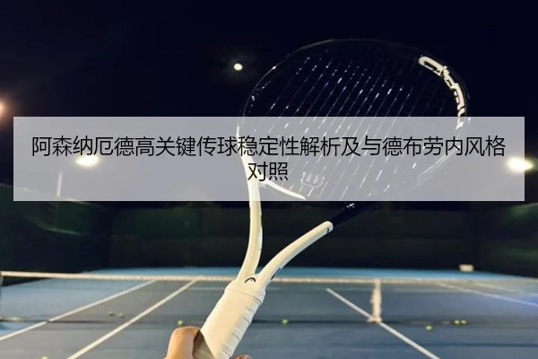 阿森纳厄德高关键传球稳定性解析及与德布劳内风格对照
